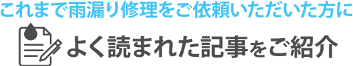 これまで雨漏り修理をご依頼いただいた方によく読まれた記事をご紹介
