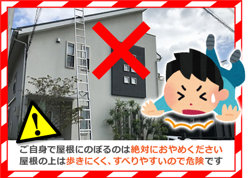 ご自身で屋根にのぼるのは絶対におやめください