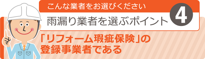 こんな業者をお選びください！雨漏り業者を選ぶポイント4 【“リフォーム瑕疵保険”の登録事業者である】