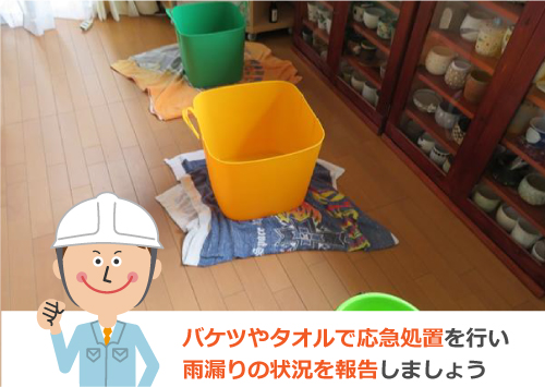 バケツやタオルで応急処置を行い雨漏りの状況を報告しましょう