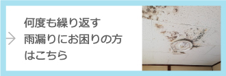 何度も繰り返す雨漏りにお困りの方はこちら