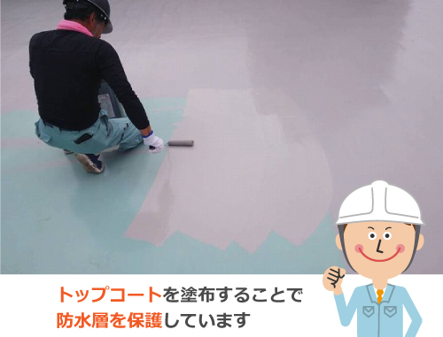 トップコートを塗布することで防水層を保護しています