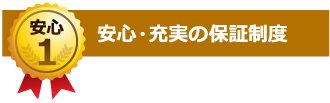 安心・充実の保証制度 安心・充実の保証制度