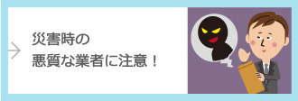 災害時の悪質な業者に注意！