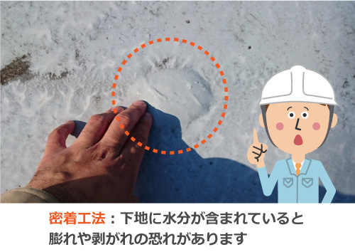 密着工法：下地に水分が含まれていると膨れや剥がれの恐れがあります