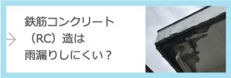 鉄筋コンクリート（RC）造は雨漏りしにくい？
