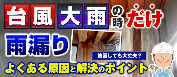 台風や雨漏りの時だけ雨漏り、解決のポイント