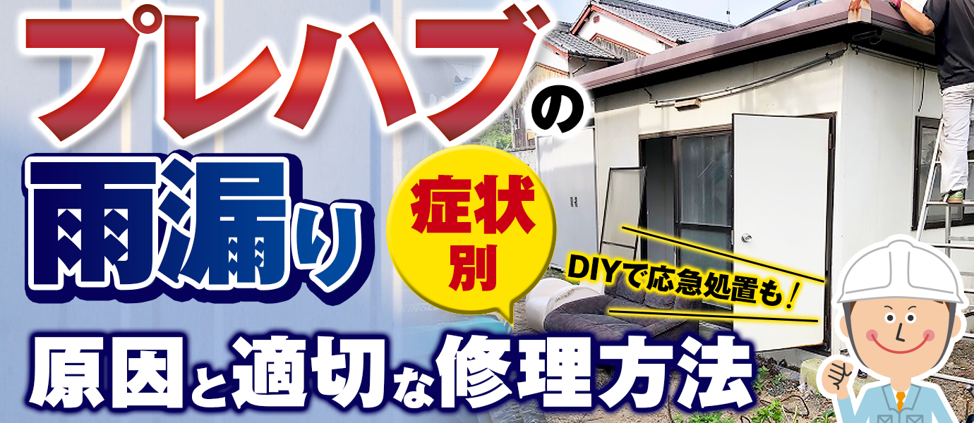 プレハブの雨漏り、原因と症状別による適切な修理方法　DIYでの応急処置も解説！